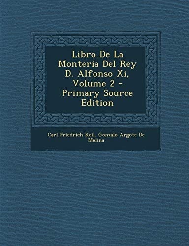 Libro de la Montería Del Rey D. Alfonso Xi, Volume 2 - Primary Source Edition