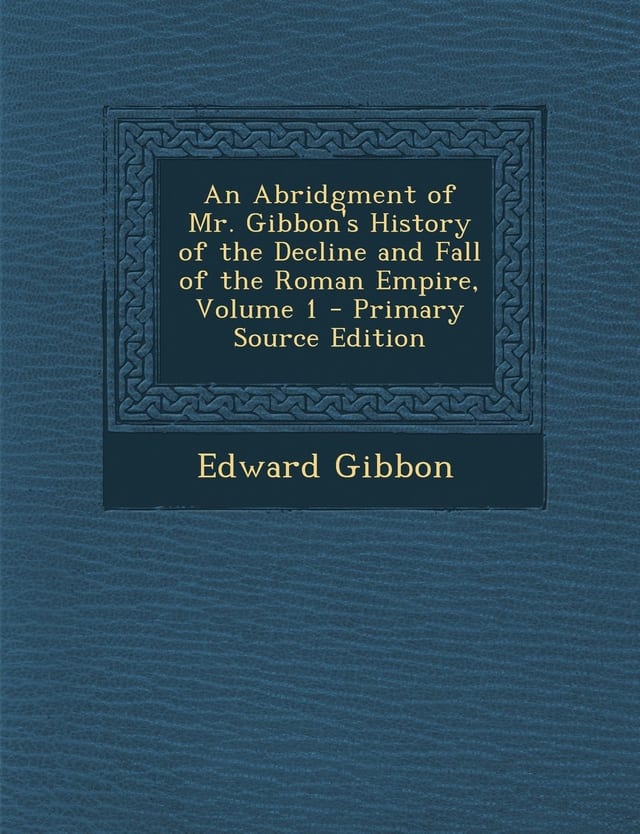 An Abridgment of Mr. Gibbon's History of the Decline and Fall of the Roman Empire, Volume 1 - Primary Source Edition