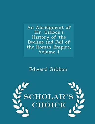 An Abridgment of Mr. Gibbon's History of the Decline and Fall of the Roman Empire, Volume 1 - Scholar's Choice Edition