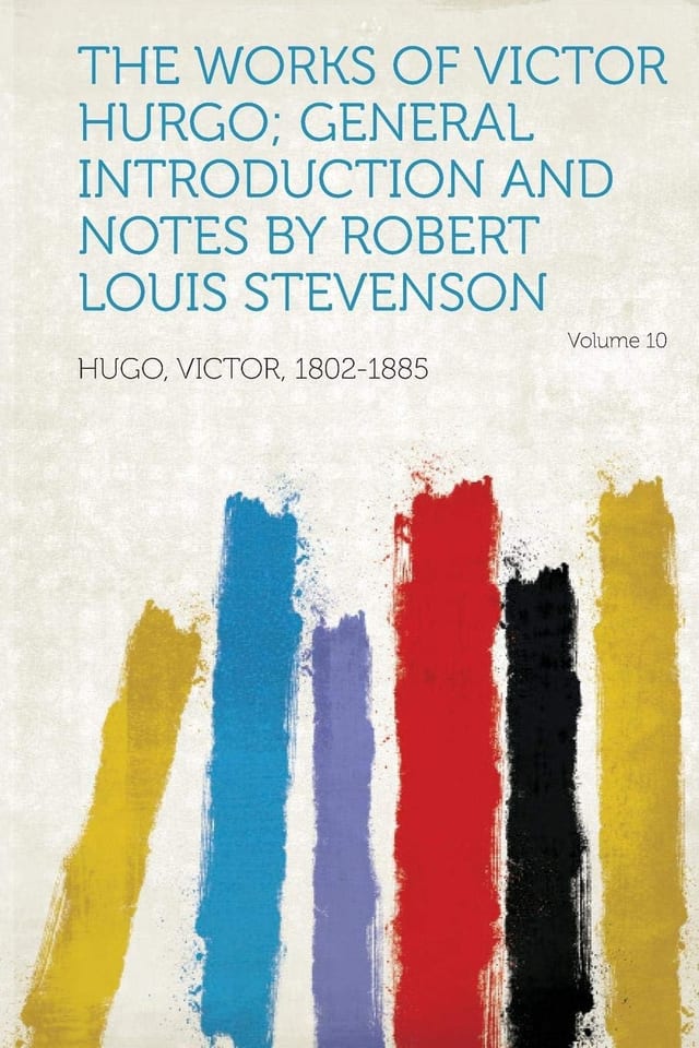 The Works of Victor Hurgo; General Introduction and Notes by Robert Louis Stevenson Volume 2