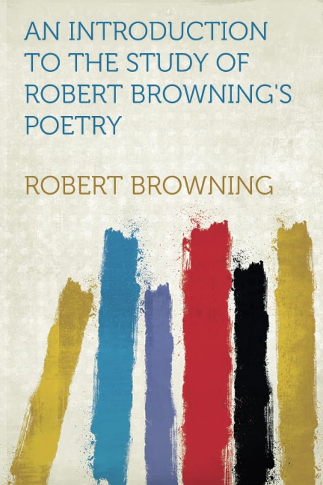 An introduction to the study of Robert Browning's poetry
