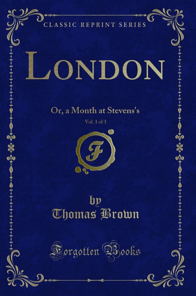 London, Vol. 1 Of 3 Or, a Month at Stevens's (Classic Reprint)