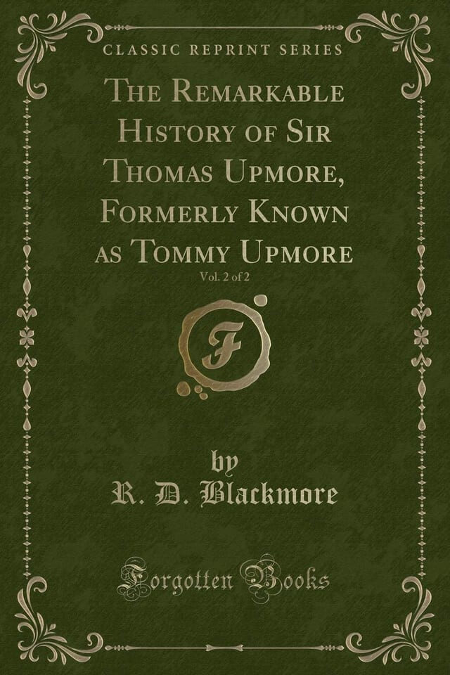 The Remarkable History of Sir Thomas Upmore, Formerly Known As Tommy Upmore, Vol. 2 of 2 (Classic Reprint)