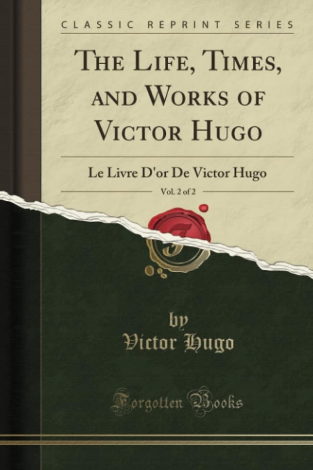 The Life, Times, and Works of Victor Hugo, Vol. 2 Of 2 Le Livre D'or de Victor Hugo (Classic Reprint)