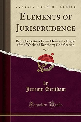 Elements of Jurisprudence, Vol. 1 Being Selections from Dumont's Digest of the Works of Bentham; Codification (Classic Reprint)