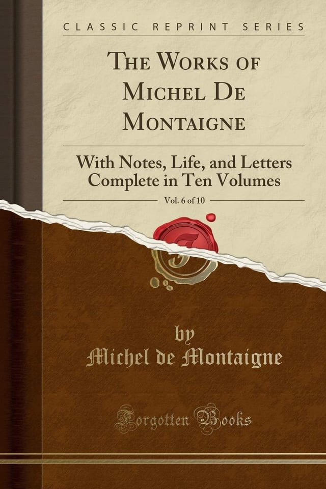 The Works of Michel de Montaigne, Vol. 6 Of 10 With Notes, Life, and Letters Complete in Ten Volumes (Classic Reprint)