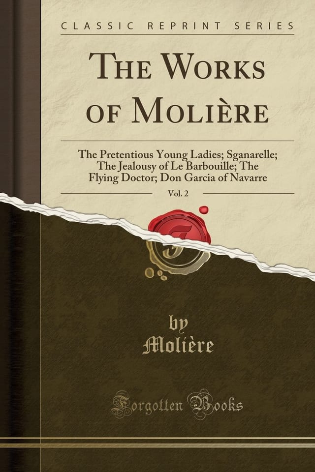The Works of Molière, Vol. 2 The Pretentious Young Ladies; Sganarelle; The Jealousy of Le Barbouille; The Flying Doctor; Don Garcia of Navarre (Classic Reprint)