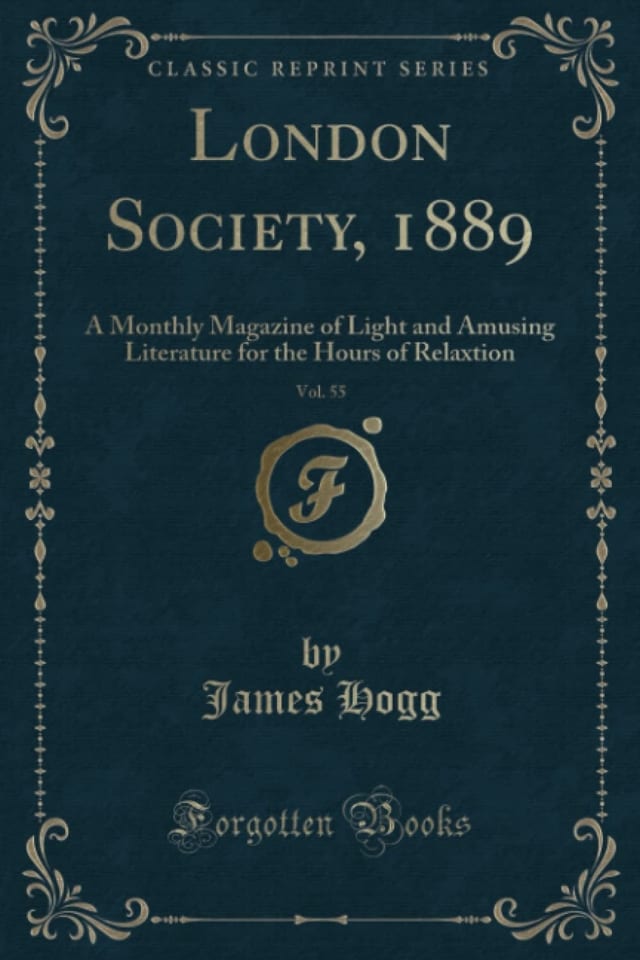London Society, 1889, Vol. 55 A Monthly Magazine of Light and Amusing Literature for the Hours of Relaxtion (Classic Reprint)