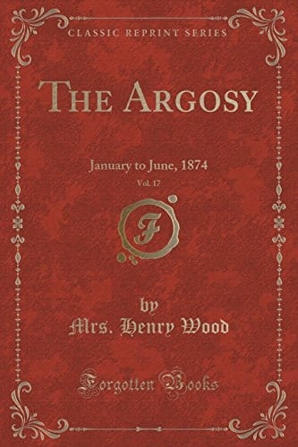 The Argosy, Vol. 17 January to June, 1874 (Classic Reprint)