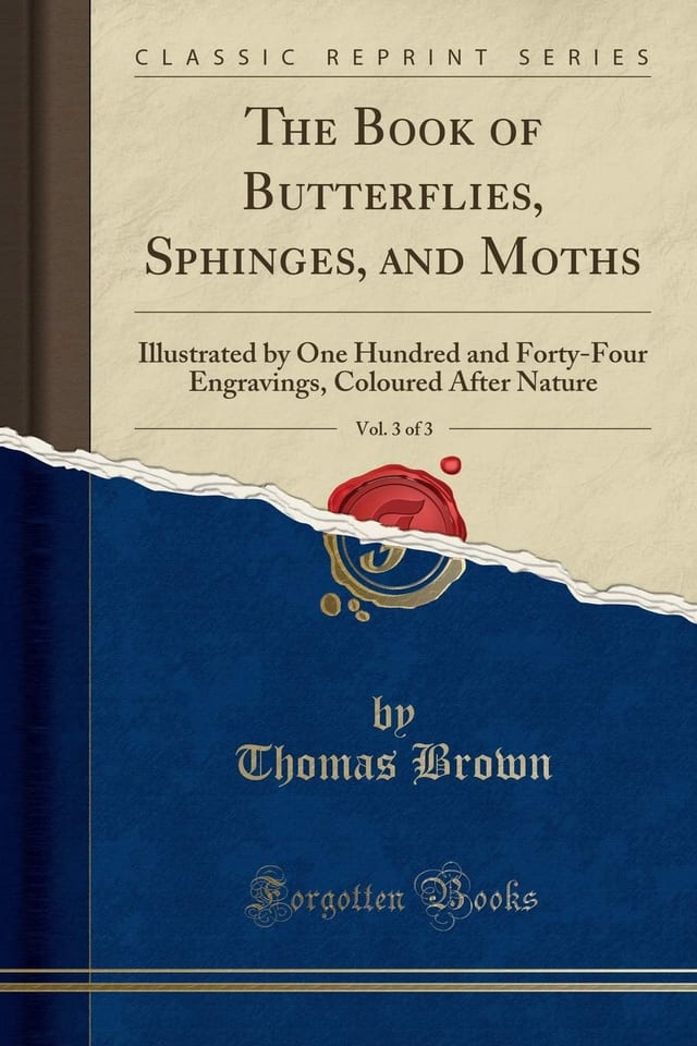 The Book of Butterflies, Sphinges, and Moths, Vol. 3 of 3 Illustrated by One Hundred and Forty-Four Engravings, Coloured After Nature (Classic Reprint)