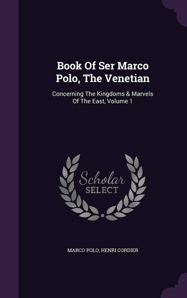 Book of Ser Marco Polo, the Venetian Concerning the Kingdoms and Marvels of the East, Volume 1