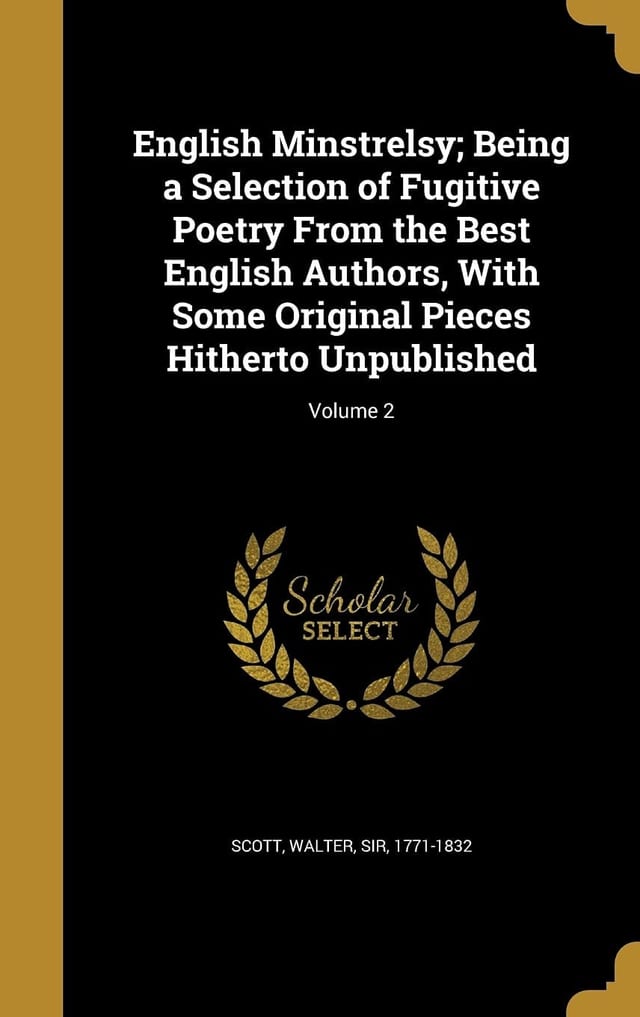 English Minstrelsy; Being a Selection of Fugitive Poetry From the Best English Authors, With Some Original Pieces Hitherto Unpublished; Volume 2