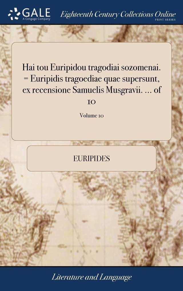 Hai tou Euripidou tragodiai sozomenai. = Euripidis tragoediae quae supersunt, ex recensione Samuelis Musgravii. ... Volume 9 of 10 (Latin Edition)