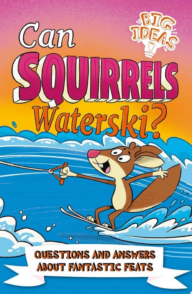 Can Squirrels Waterski? Questions and Answers About Fantastic Feats