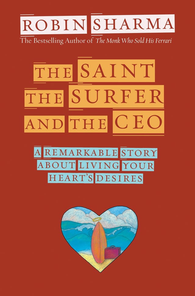 The Saint, the Surfer, and the CEO A Remarkable Story about Living Your Heart's Desires