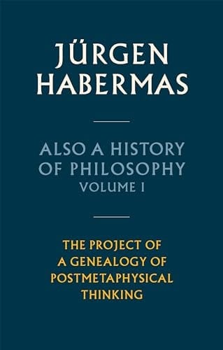 Also a History of Philosophy, Volume 1 The Project of a Genealogy of Postmetaphysical Thinking