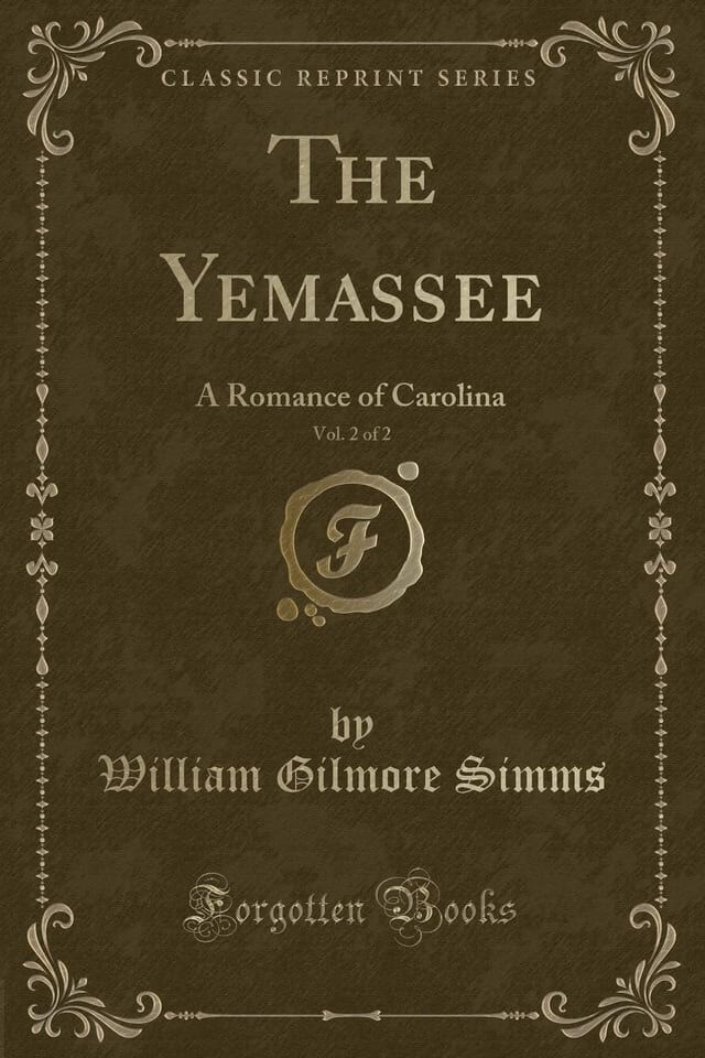 The Yemassee, Vol. 1 Of 2 A Romance of Carolina (Classic Reprint)