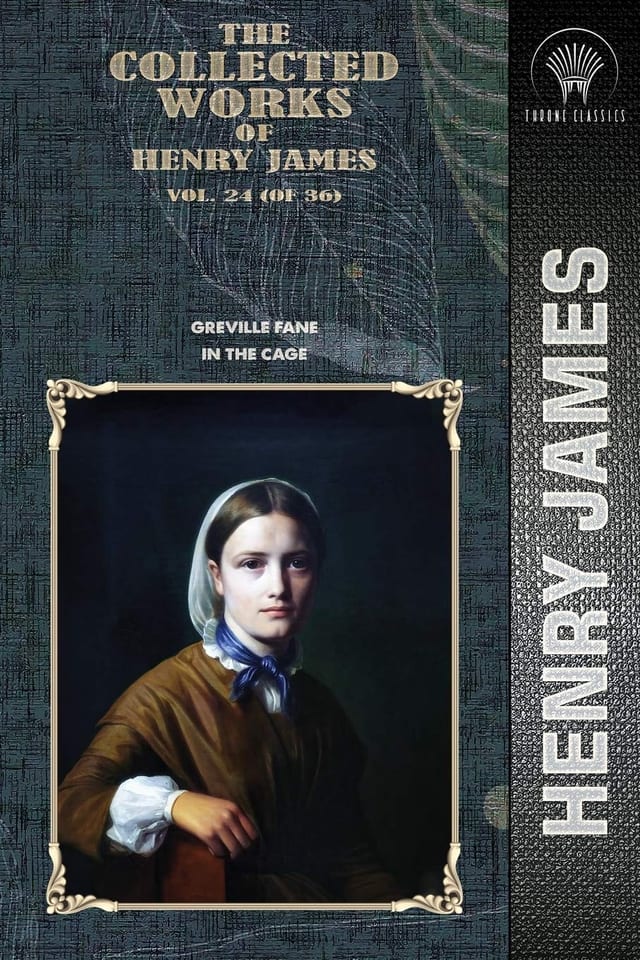 The Collected Works of Henry James, Vol. 24 (of 36) Greville Fane; In the Cage