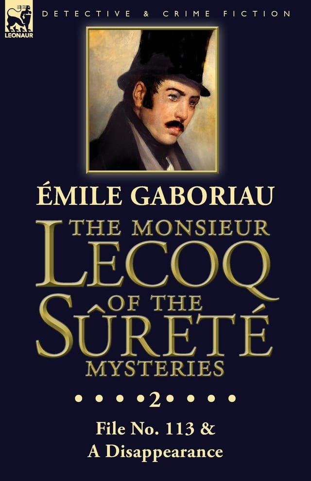 The Monsieur Lecoq of the Sûreté Mysteries Volume 2- File No. 113 & A Disappearance