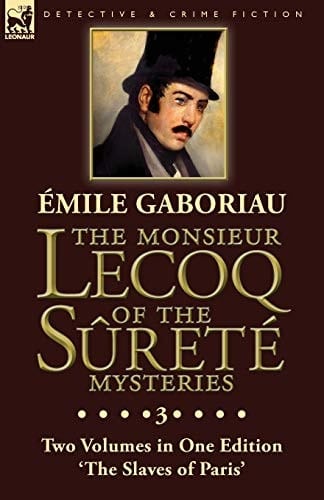 The Monsieur Lecoq of the Sûreté Mysteries Volume 3- Two Volumes in One Edition 'The Slaves of Paris'