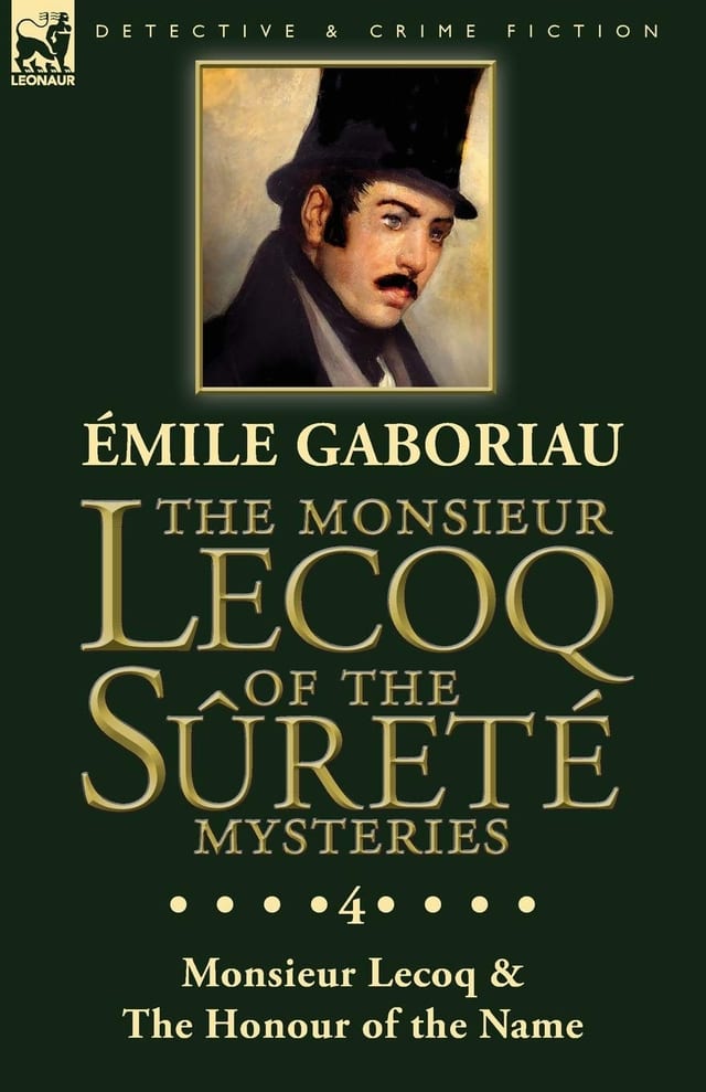 The Monsieur Lecoq of the Sûreté Mysteries Volume 4- Two Volumes in One Edition Monsieur Lecoq & The Honour of the Name