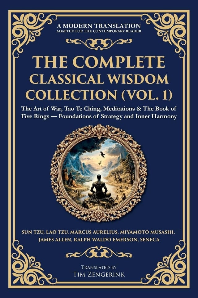 The Complete Classical Wisdom Collection (Vol. 1) The Art of War, Tao Te Ching, Meditations & The Book of Five Rings - Foundations of Strategy and Inner Harmony