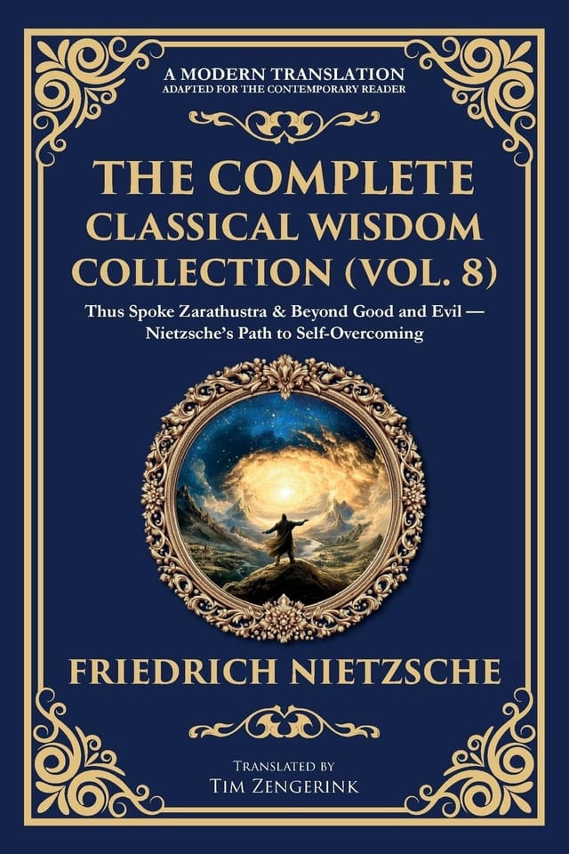 The Complete Classical Wisdom Collection (Vol. 8) Thus Spoke Zarathustra & Beyond Good and Evil - Nietzsche's Path to Self-Overcoming (Deluxe Hardbound Edition)