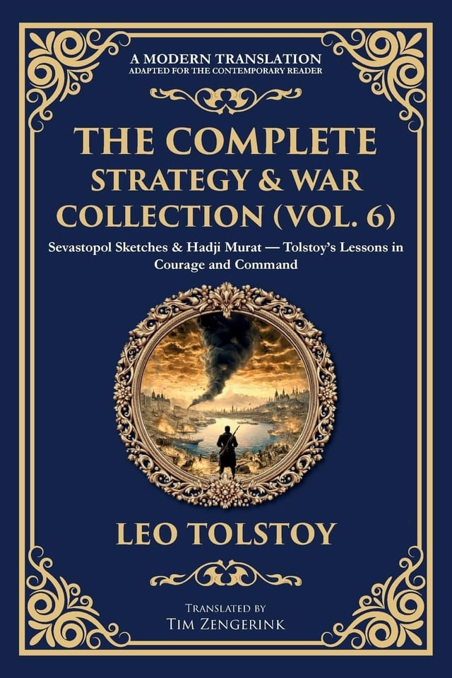The Complete Strategy & War Collection (Vol. 6) Sevastopol Sketches & Hadji Murat - Tolstoy's Lessons in Courage and Command