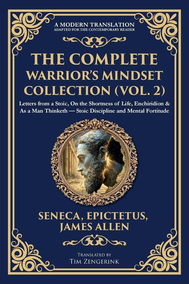 The Complete Warrior's Mindset Collection (Vol. 2) Letters from a Stoic, On the Shortness of Life, Enchiridion & As a Man Thinketh - Stoic Discipline and Mental Fortitude