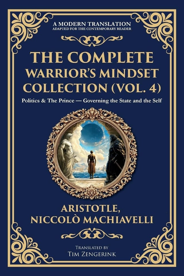 The Complete Warrior's Mindset Collection (Vol. 4) Politics & The Prince - Governing the State and the Self (Deluxe Hardbound Edition)