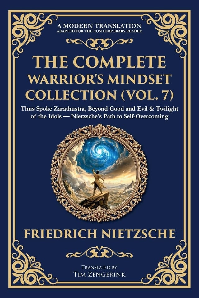 The Complete Warrior's Mindset Collection (Vol. 7) Thus Spoke Zarathustra, Beyond Good and Evil & Twilight of the Idols - Nietzsche's Path to Self-Overcoming