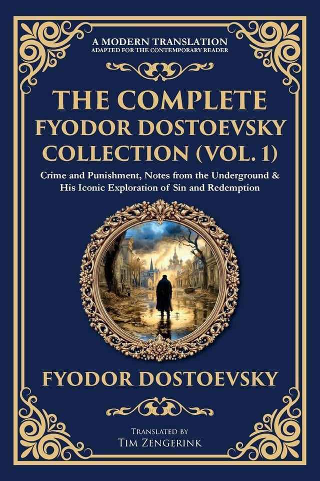 The Complete Fyodor Dostoevsky Collection (Vol. 1) Crime and Punishment, Notes from the Underground & His Iconic Exploration of Sin and Redemption