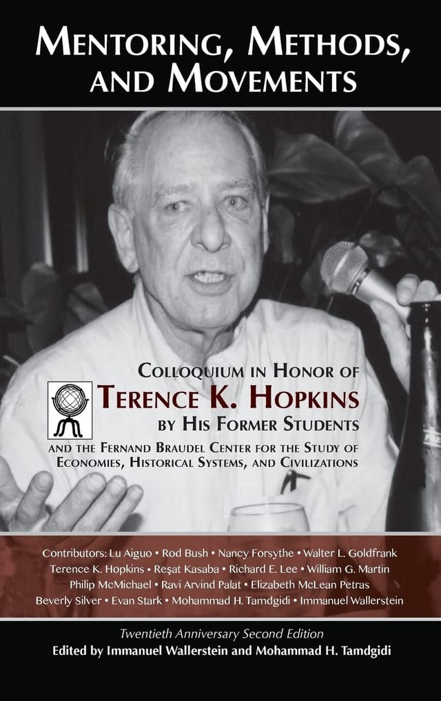 Mentoring, Methods, and Movements Colloquium in Honor of Terence K. Hopkins by His Former Students and the Fernand Braudel Center for the Study of Economies, Historical Systems, and Civilizations