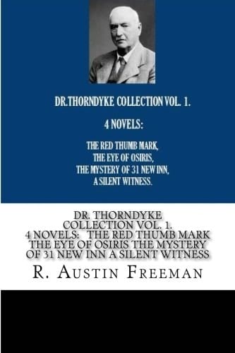 DR. Thorndyke Collection Vol. 1. 4 Novels: the Red Thumb Mark the Eye of Osiris the Mystery of 31 New Inn a Silent Witness