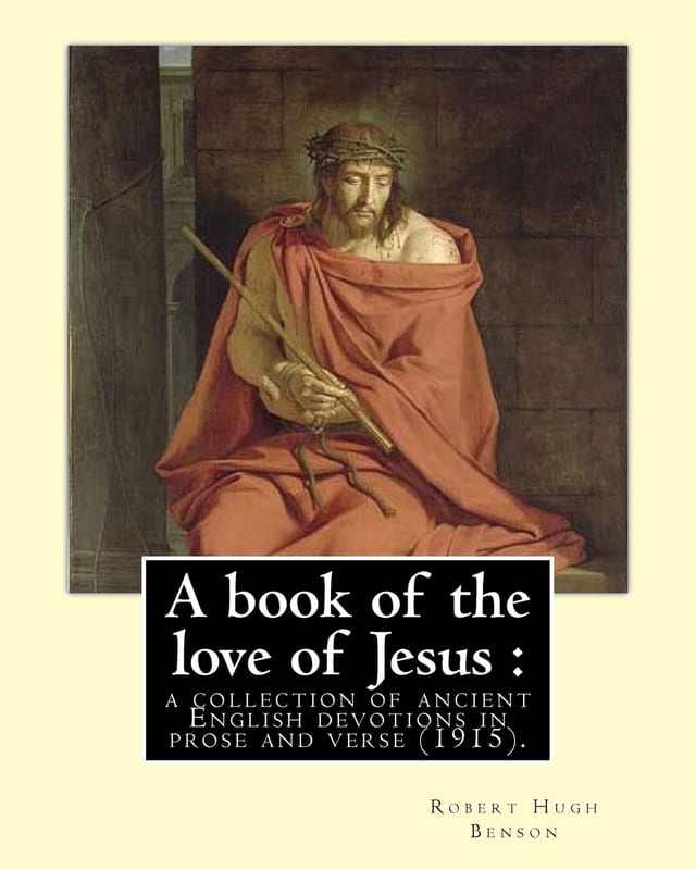 A Book of the Love of Jesus : a Collection of Ancient English Devotions in Prose and Verse (1915). By: Robert Hugh Benson, and By: Richard Rolle Richard Rolle (1305×10-30 September 1349) Was an English Hermit, Mystic, and Religious Writer