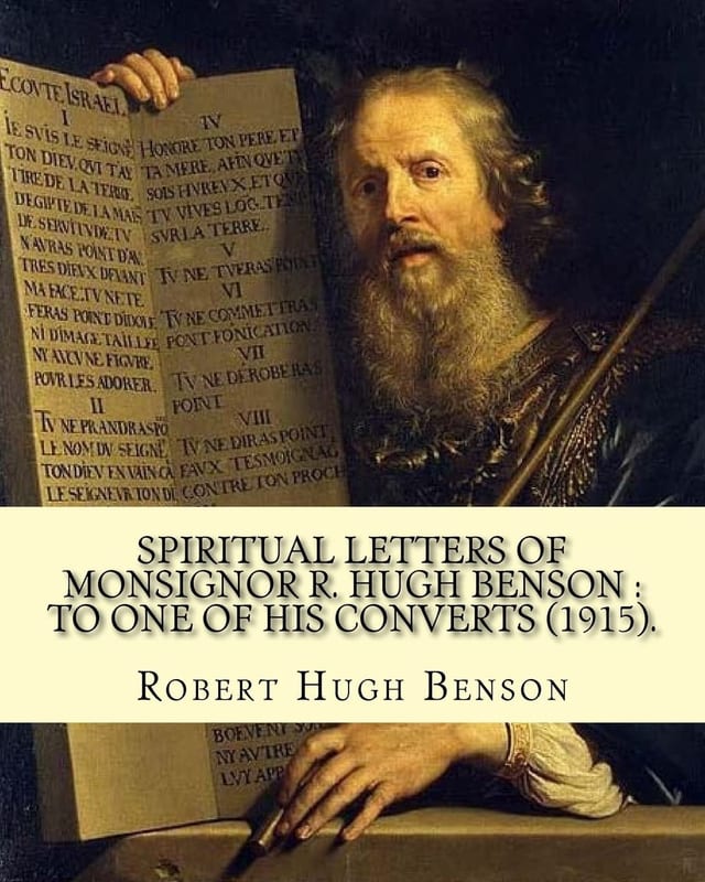 Spiritual Letters of Monsignor R. Hugh Benson : to One of His Converts (1915). By: Robert Hugh Benson Robert Hugh Benson (18 November 1871 - 19 October 1914) Was an English Anglican Priest Who in 1903 Was Received Into the Roman Catholic Church in Which He Was Ordained Priest In 1904