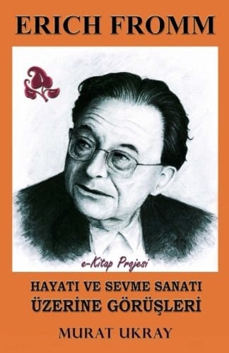 Erich Fromm: Hayatı ve Sevme Sanatı Üzerine Görüşleri