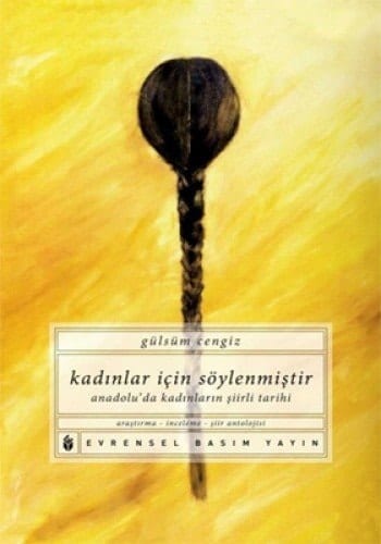 Kadınlar İçin Söylenmiştir: Anadolu'da Kadınların Şiirli Tarihi: İnceleme-Araştırma, Şiir Antolojisi