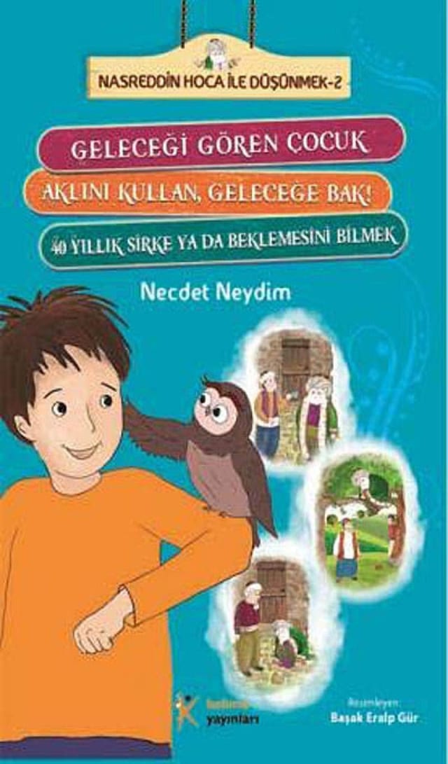 Nasreddin Hoca ile düşünmek 2 geleceği gören çocuk-aklını kullan, geleceğe bak!-40 yıllık sirke ya da beklemesini bilmek