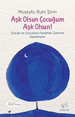 Aşk Olsun Çocuğum Aşk Olsun!: Çocuk ve Çocukluk Felsefesi Üzerine Denemeler
