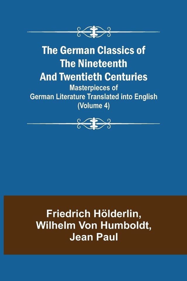 The German Classics of the Nineteenth and Twentieth Centuries (Volume 4) Masterpieces of German Literature Translated Into English