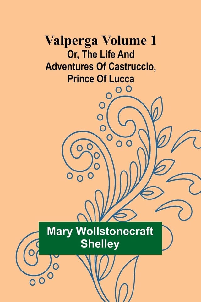 Valperga Volume 3; Or, The Life and Adventures of Castruccio, Prince of Lucca