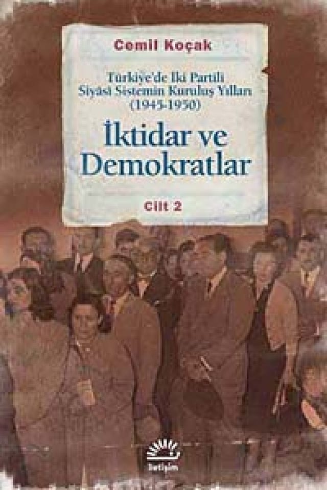 İktidar ve Demokratlar Türkiye'de İki Partili Siyasi Sistemin Kuruluş Yılları (1945 - 1950) Cilt 2