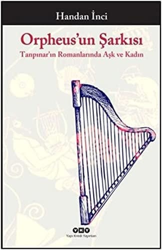 Orpheus'un şarkısı Tanpınar'ın romanlarında aşk ve kadın : inceleme