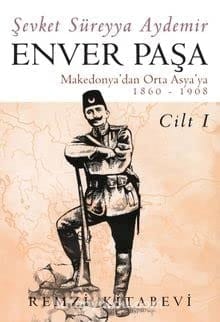 Enver Paşa - Cilt 1 Makedonya'dan Orta Asya'ya 1860-1908