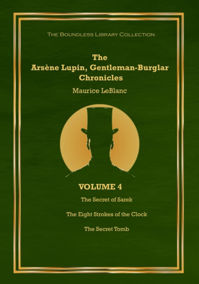 The Arsène Lupin, Gentleman Burglar Chronicles, Volume 4 - The Boundless Library Collection: 3 Books in 1 - The Secret of Sarek; The Eight Strokes of the Clock; and The Secret Tomb!