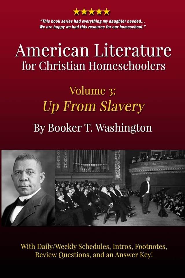 American Literature for Christian Homeschoolers, Volume 3: Up from Slavery: An Autobiography By Booker T. Washington