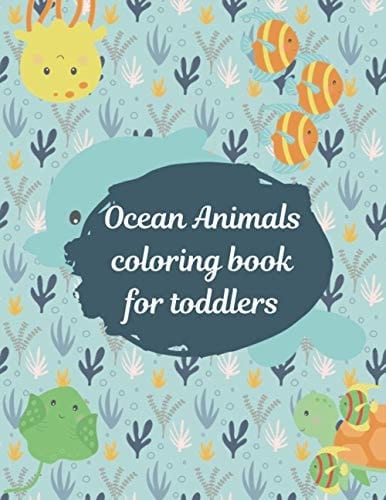 Ocean Animals Coloring Book for Toddlers An Amazing Sea Life Coloring Book for Kids Ages 4-8